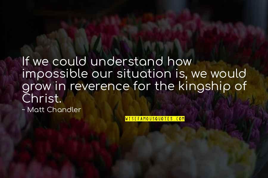 Kingship Quotes By Matt Chandler: If we could understand how impossible our situation