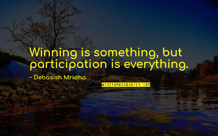 Kingshuk Ghosh Quotes By Debasish Mridha: Winning is something, but participation is everything.