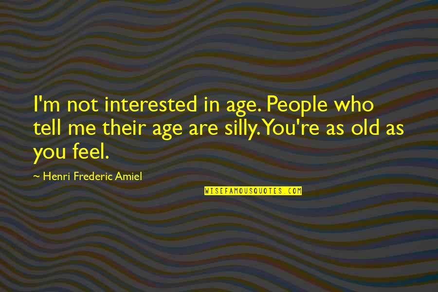 Kingshuk Ghosh Quotes By Henri Frederic Amiel: I'm not interested in age. People who tell