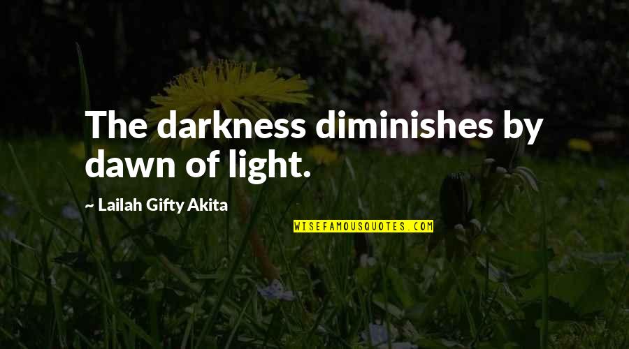 Kingsleap Quotes By Lailah Gifty Akita: The darkness diminishes by dawn of light.