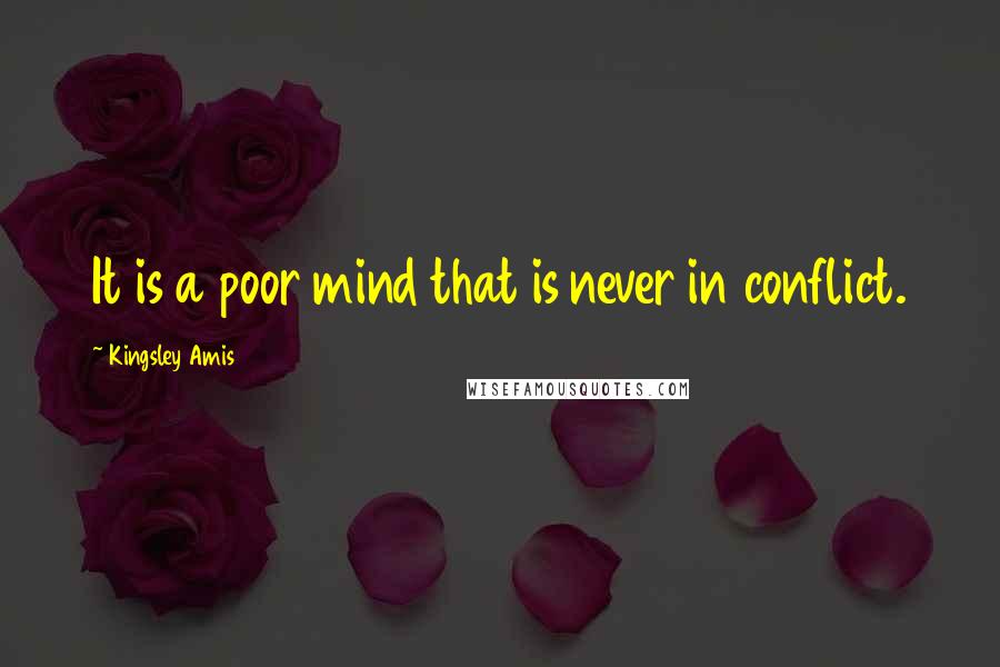 Kingsley Amis quotes: It is a poor mind that is never in conflict.