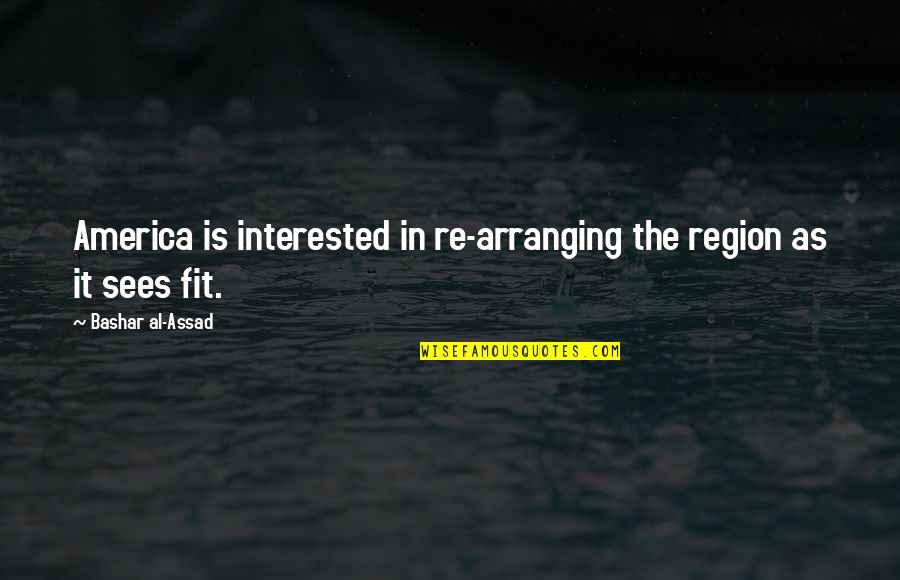 Kingsley Edge Quotes By Bashar Al-Assad: America is interested in re-arranging the region as