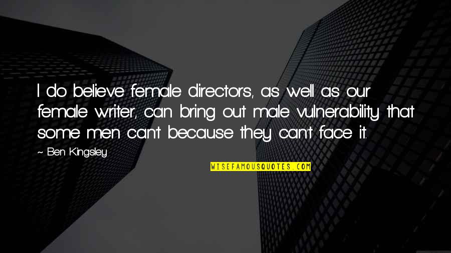 Kingsley's Quotes By Ben Kingsley: I do believe female directors, as well as