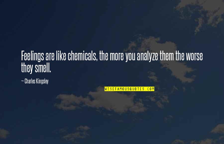 Kingsley's Quotes By Charles Kingsley: Feelings are like chemicals, the more you analyze