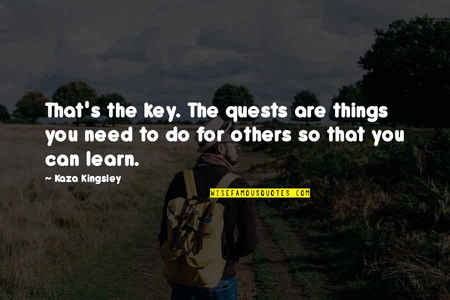 Kingsley's Quotes By Kaza Kingsley: That's the key. The quests are things you