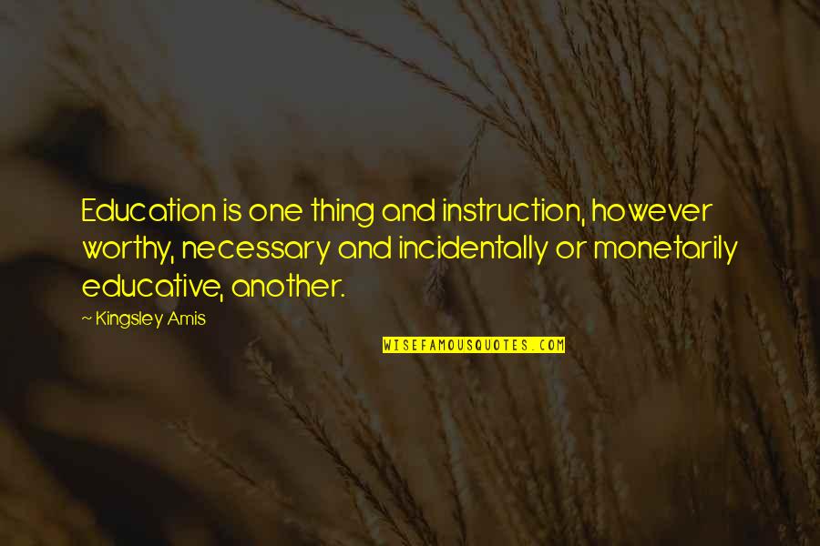 Kingsley's Quotes By Kingsley Amis: Education is one thing and instruction, however worthy,