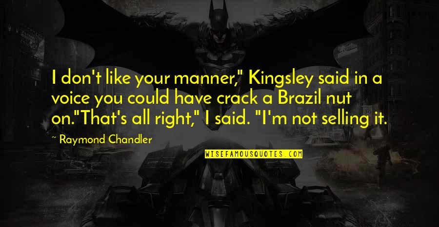 Kingsley's Quotes By Raymond Chandler: I don't like your manner," Kingsley said in