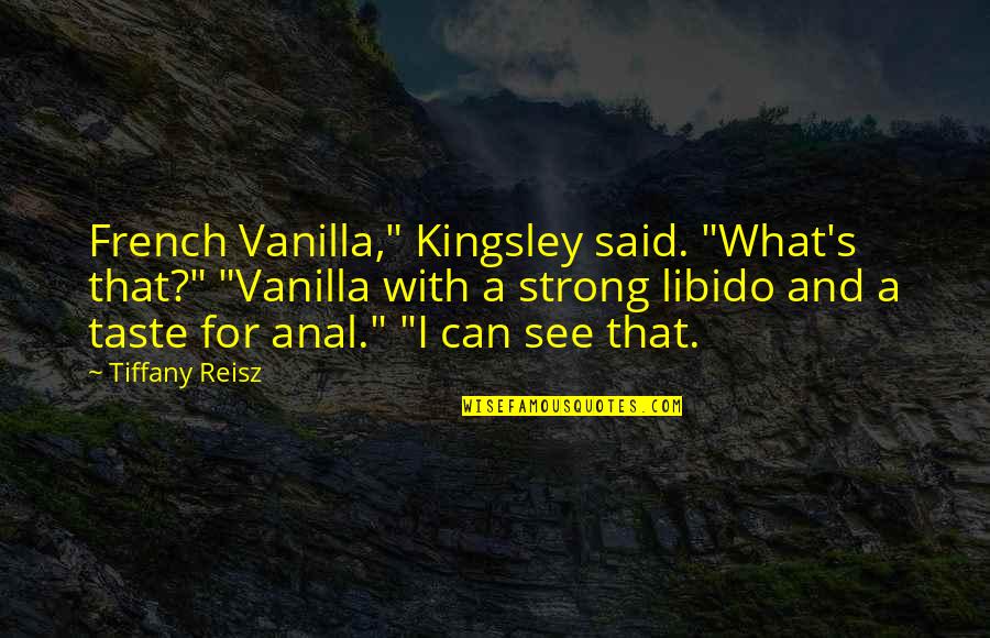 Kingsley's Quotes By Tiffany Reisz: French Vanilla," Kingsley said. "What's that?" "Vanilla with