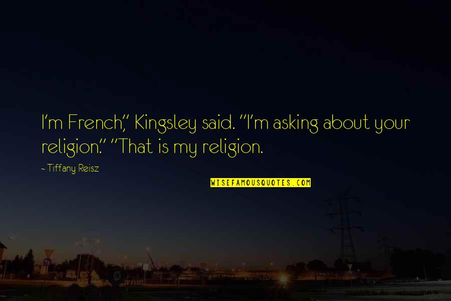 Kingsley's Quotes By Tiffany Reisz: I'm French," Kingsley said. "I'm asking about your