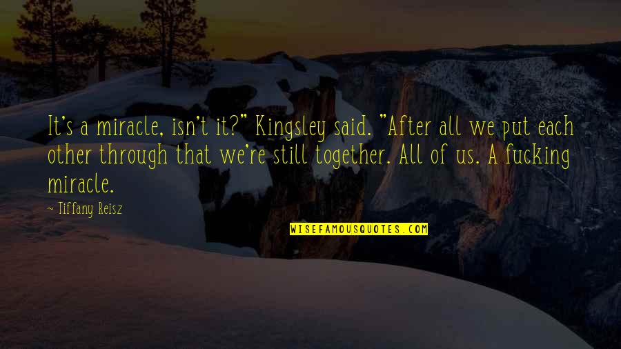 Kingsley's Quotes By Tiffany Reisz: It's a miracle, isn't it?" Kingsley said. "After