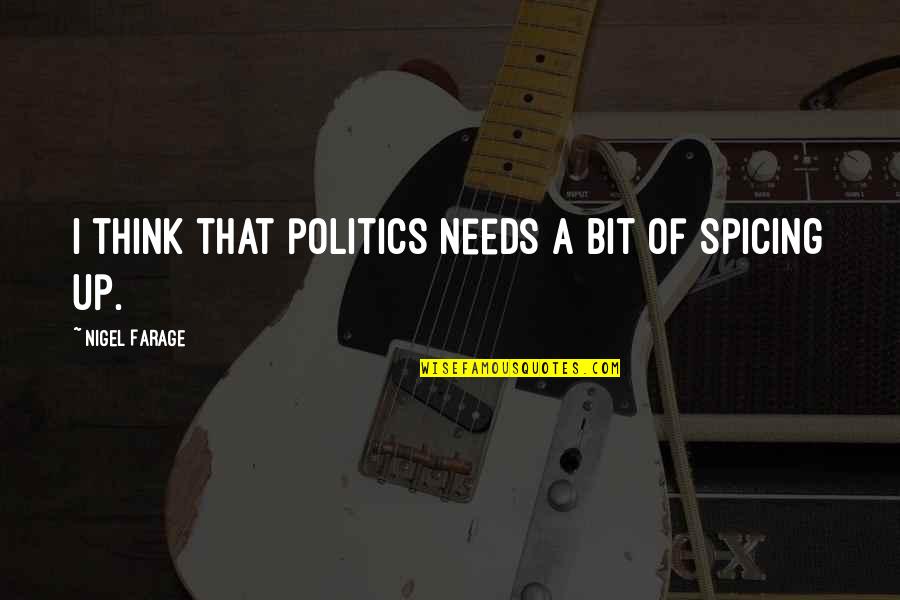 Kingsman 3 Quotes By Nigel Farage: I think that politics needs a bit of Kingsman 3 Quotes By Nigel Farage: I think that politics needs a bit of