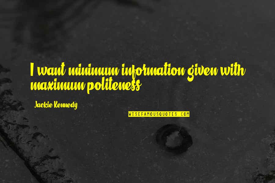 Kingsman Brogues Quotes By Jackie Kennedy: I want minimum information given with maximum politeness. Kingsman Brogues Quotes By Jackie Kennedy: I want minimum information given with maximum politeness.
