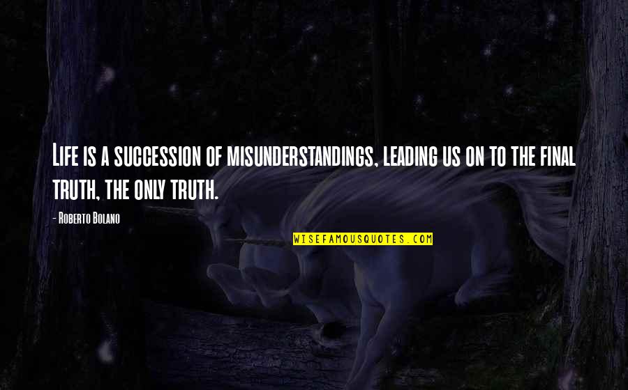 Kingsman The Golden Circle Quotes By Roberto Bolano: Life is a succession of misunderstandings, leading us