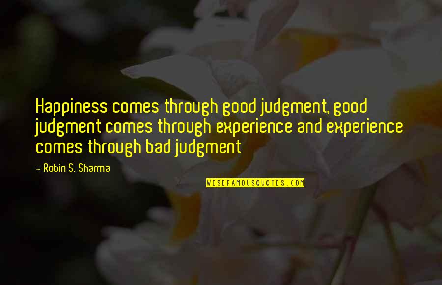 Kingsman The Golden Circle Quotes By Robin S. Sharma: Happiness comes through good judgment, good judgment comes