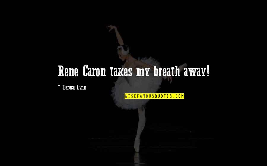 Kingsmith R1 Quotes By Teresa Lynn: Rene Caron takes my breath away!