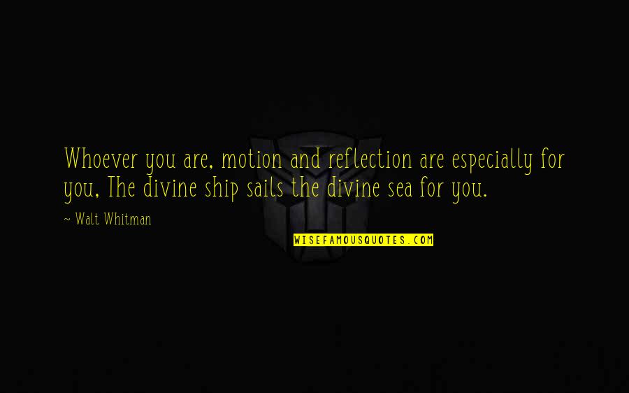 Kingsmith R1 Quotes By Walt Whitman: Whoever you are, motion and reflection are especially Kingsmith R1 Quotes By Walt Whitman: Whoever you are, motion and reflection are especially