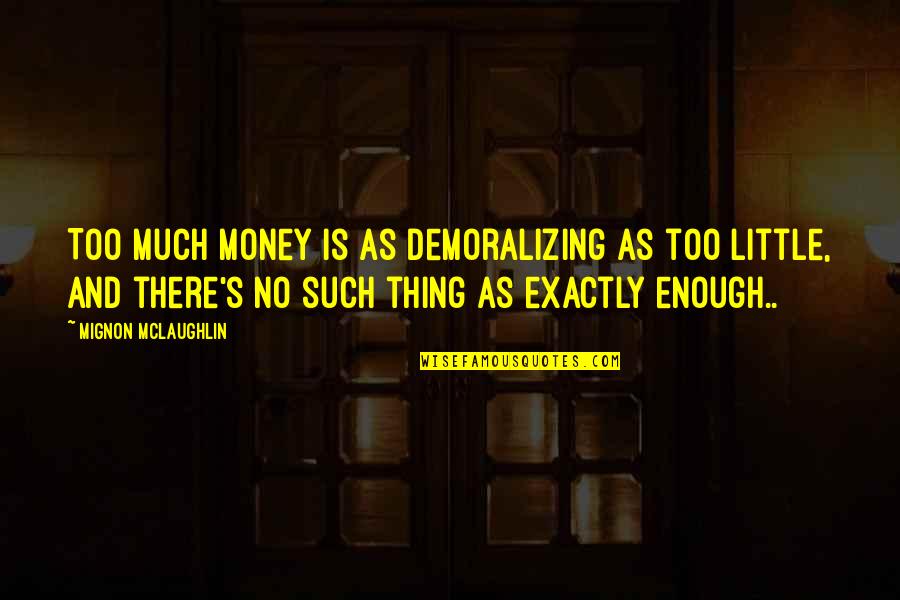 Kingsmith Treadmill Quotes By Mignon McLaughlin: Too much money is as demoralizing as too Kingsmith Treadmill Quotes By Mignon McLaughlin: Too much money is as demoralizing as too