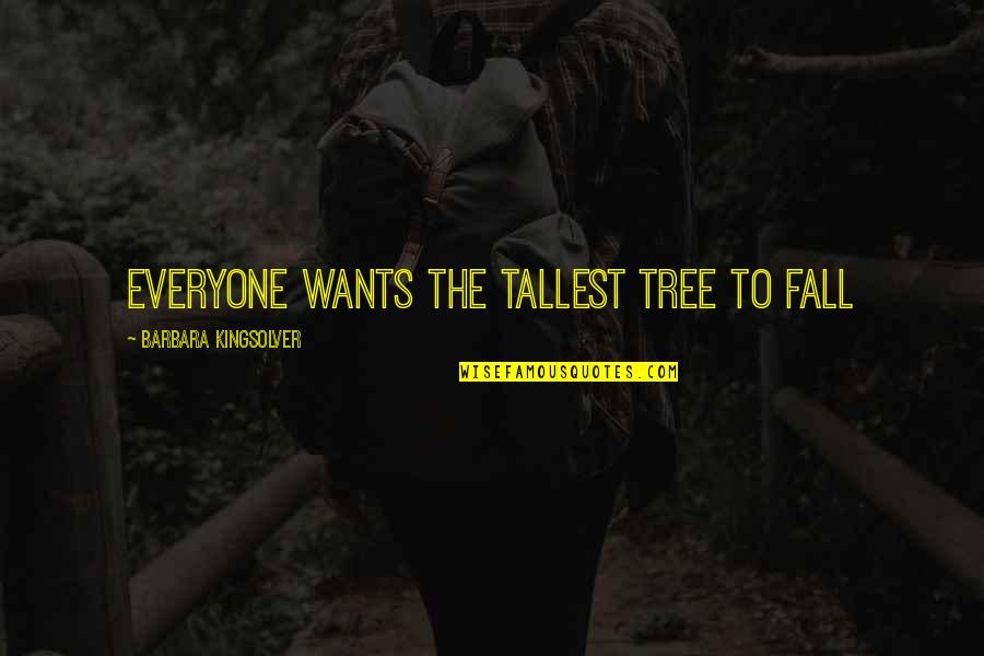 Kingsolver Nature Quotes By Barbara Kingsolver: Everyone wants the tallest tree to fall