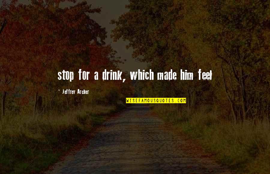 Kingsolver Nature Quotes By Jeffrey Archer: stop for a drink, which made him feel