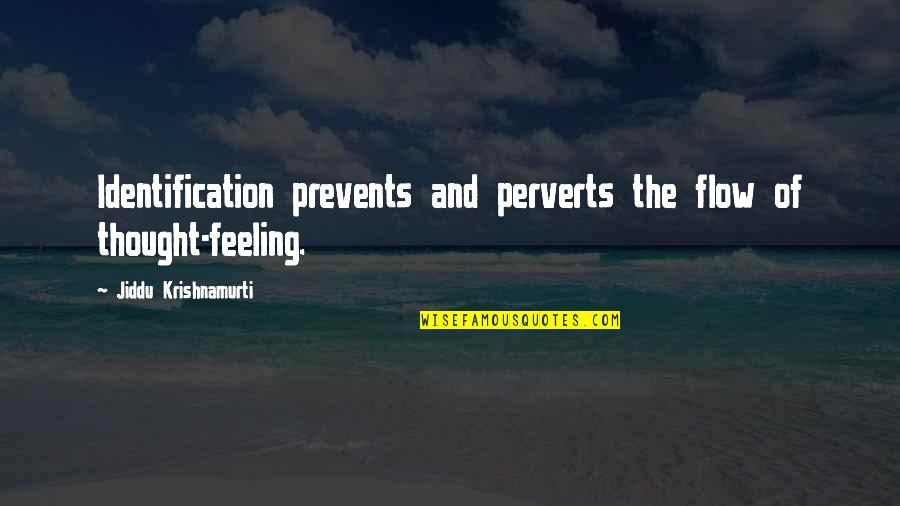 Kingsolvers List Quotes By Jiddu Krishnamurti: Identification prevents and perverts the flow of thought-feeling. Kingsolvers List Quotes By Jiddu Krishnamurti: Identification prevents and perverts the flow of thought-feeling.