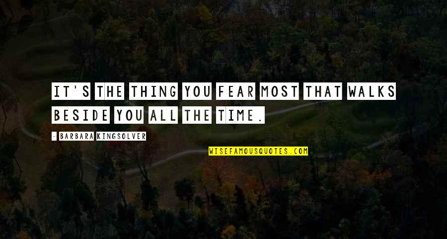 Kingsolver's Quotes By Barbara Kingsolver: It's the thing you fear most that walks Kingsolver's Quotes By Barbara Kingsolver: It's the thing you fear most that walks