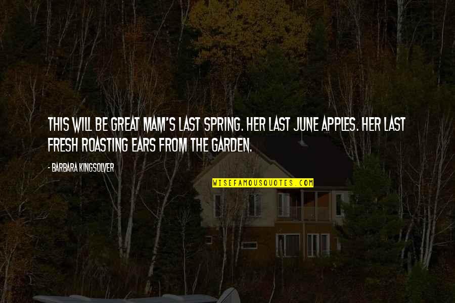 Kingsolver's Quotes By Barbara Kingsolver: This will be Great Mam's last spring. Her Kingsolver's Quotes By Barbara Kingsolver: This will be Great Mam's last spring. Her