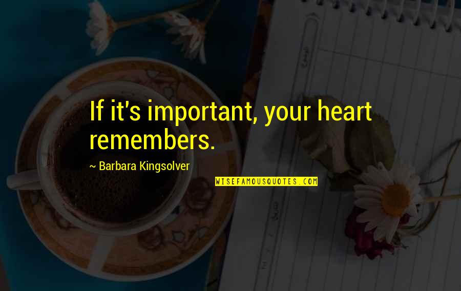 Kingsolver's Quotes By Barbara Kingsolver: If it's important, your heart remembers. Kingsolver's Quotes By Barbara Kingsolver: If it's important, your heart remembers.