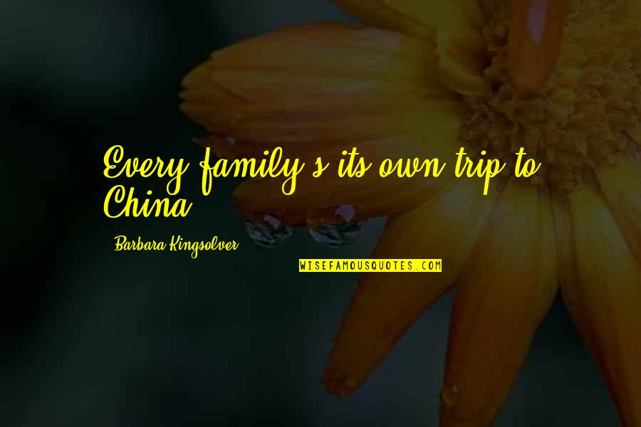 Kingsolver's Quotes By Barbara Kingsolver: Every family's its own trip to China. Kingsolver's Quotes By Barbara Kingsolver: Every family's its own trip to China.
