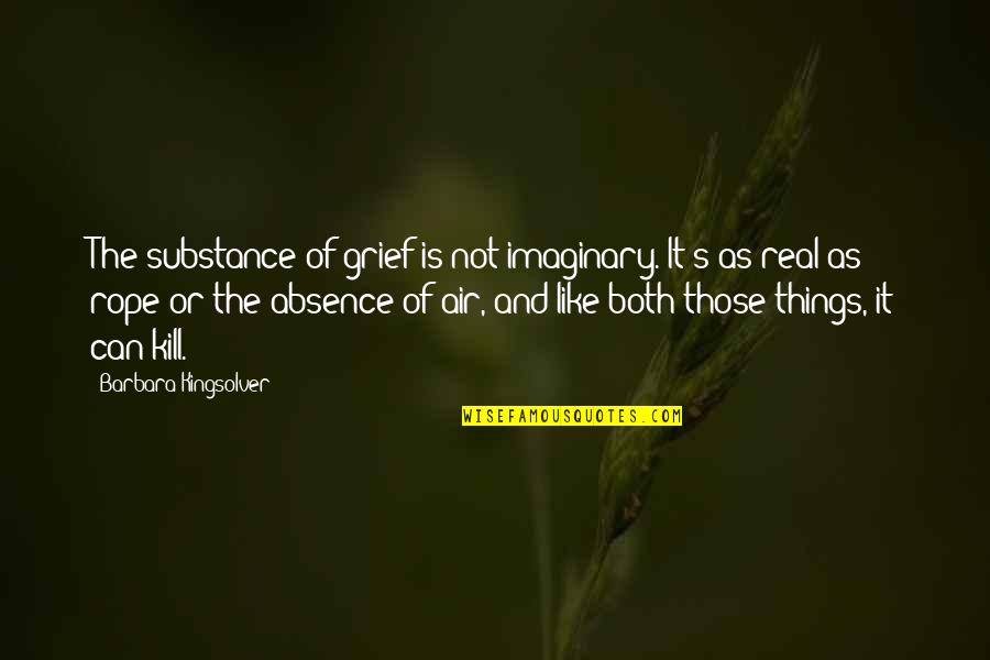Kingsolver's Quotes By Barbara Kingsolver: The substance of grief is not imaginary. It's Kingsolver's Quotes By Barbara Kingsolver: The substance of grief is not imaginary. It's