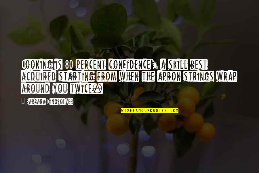 Kingsolver's Quotes By Barbara Kingsolver: Cooking is 80 percent confidence, a skill best Kingsolver's Quotes By Barbara Kingsolver: Cooking is 80 percent confidence, a skill best