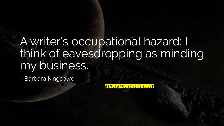 Kingsolver's Quotes By Barbara Kingsolver: A writer's occupational hazard: I think of eavesdropping Kingsolver's Quotes By Barbara Kingsolver: A writer's occupational hazard: I think of eavesdropping
