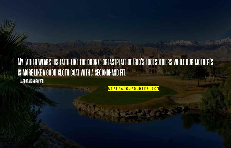 Kingsolver's Quotes By Barbara Kingsolver: My father wears his faith like the bronze Kingsolver's Quotes By Barbara Kingsolver: My father wears his faith like the bronze