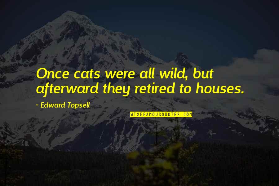 Kingstead Exploration Quotes By Edward Topsell: Once cats were all wild, but afterward they Kingstead Exploration Quotes By Edward Topsell: Once cats were all wild, but afterward they
