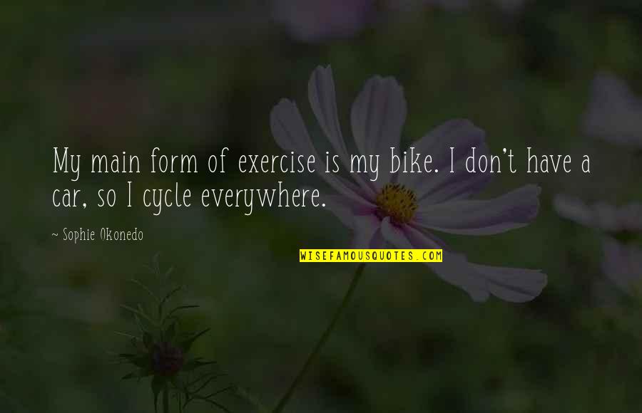 Kingston Ontario Quotes By Sophie Okonedo: My main form of exercise is my bike.