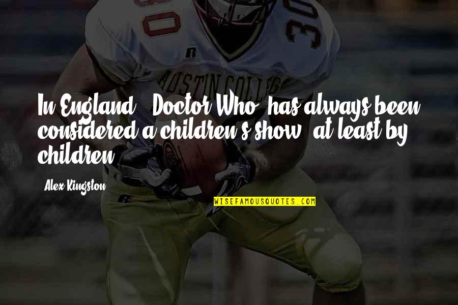 Kingston's Quotes By Alex Kingston: In England, 'Doctor Who' has always been considered