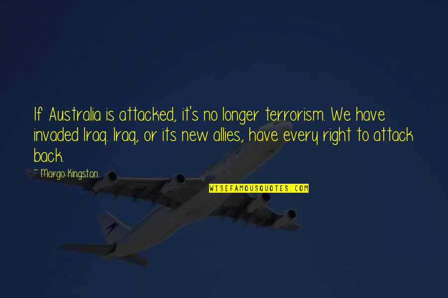 Kingston's Quotes By Margo Kingston: If Australia is attacked, it's no longer terrorism.