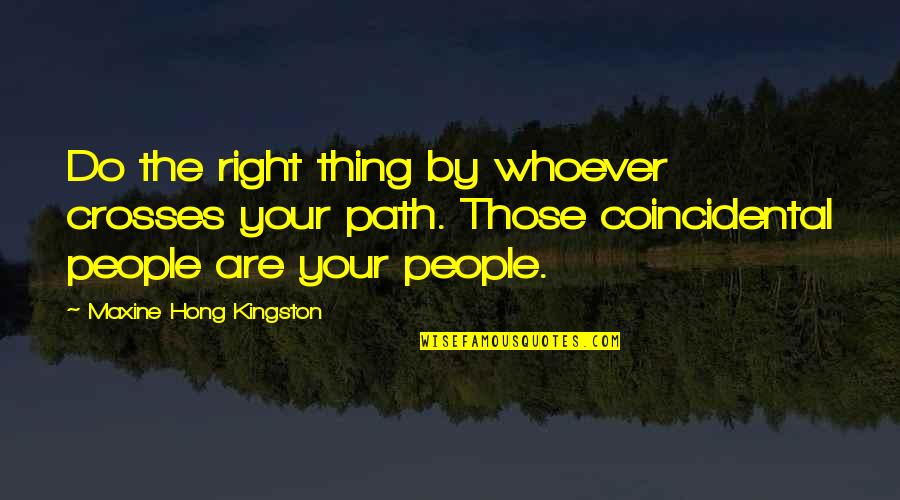 Kingston's Quotes By Maxine Hong Kingston: Do the right thing by whoever crosses your