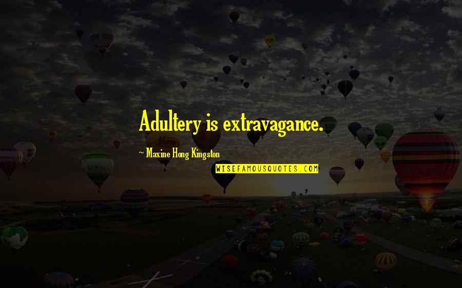 Kingston's Quotes By Maxine Hong Kingston: Adultery is extravagance.