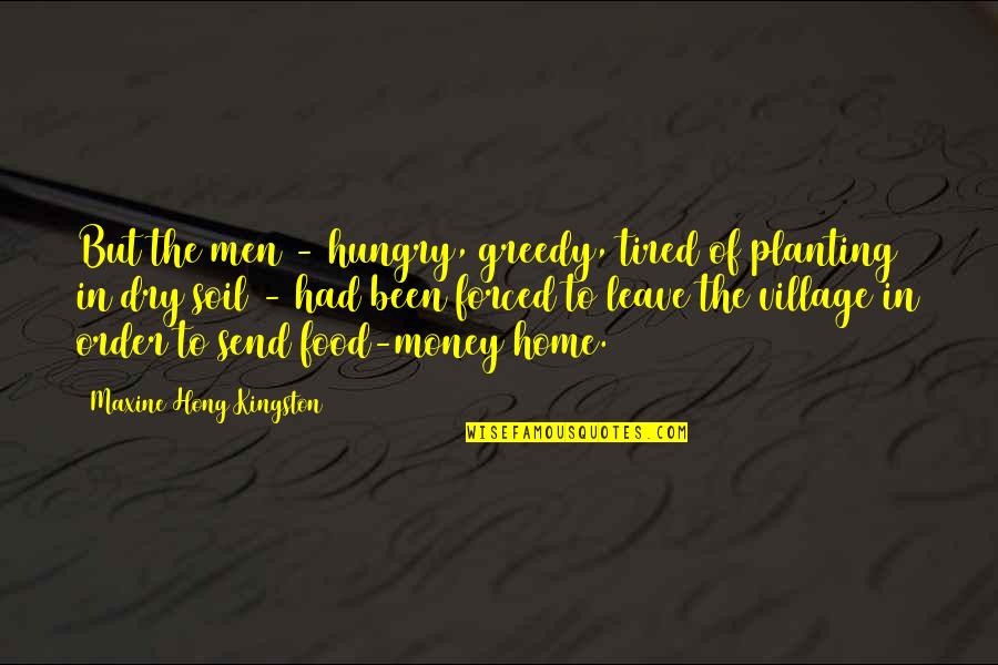 Kingston's Quotes By Maxine Hong Kingston: But the men - hungry, greedy, tired of