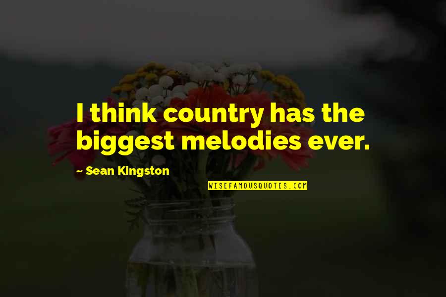 Kingston's Quotes By Sean Kingston: I think country has the biggest melodies ever.