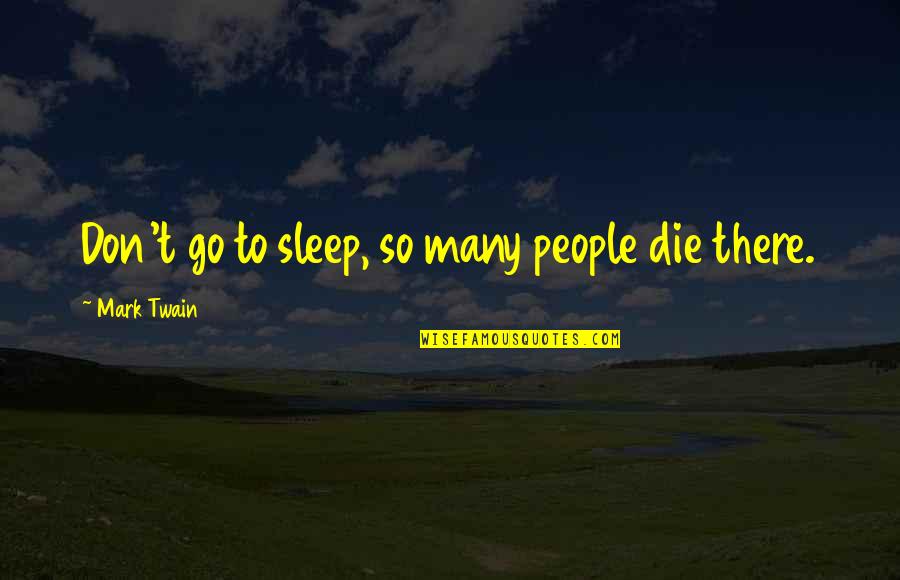 Kingswood Quotes By Mark Twain: Don't go to sleep, so many people die