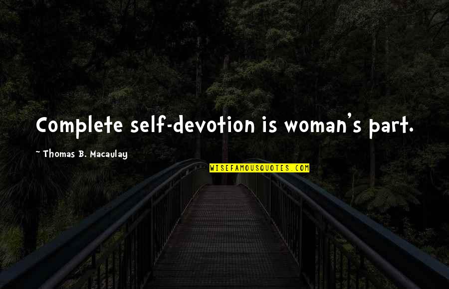 Kington Properties Quotes By Thomas B. Macaulay: Complete self-devotion is woman's part.