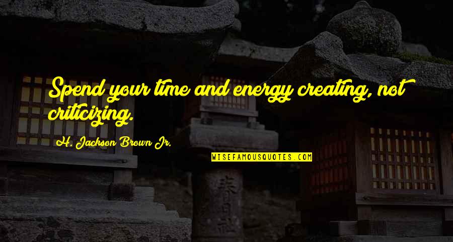 Kingue Kongue Quotes By H. Jackson Brown Jr.: Spend your time and energy creating, not criticizing.