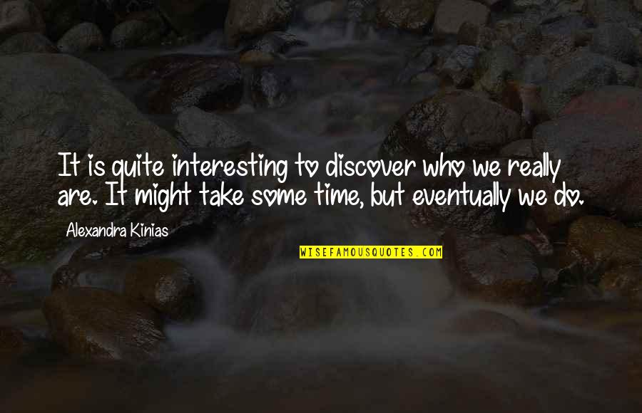 Kinias K Quotes By Alexandra Kinias: It is quite interesting to discover who we