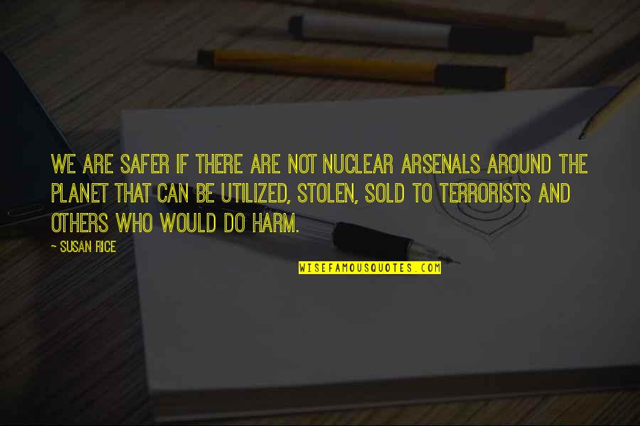 Kinie Ger Quotes By Susan Rice: We are safer if there are not nuclear