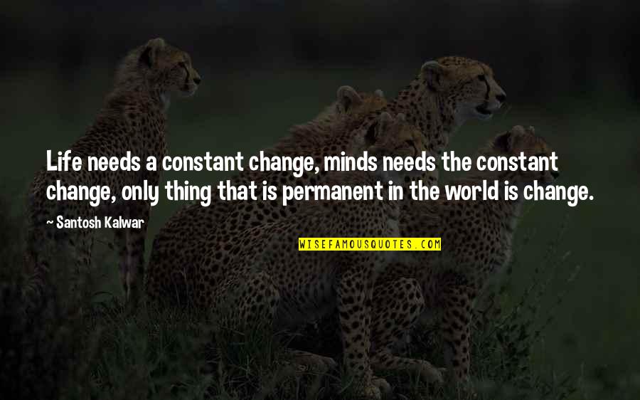 Kinie River Quotes By Santosh Kalwar: Life needs a constant change, minds needs the Kinie River Quotes By Santosh Kalwar: Life needs a constant change, minds needs the