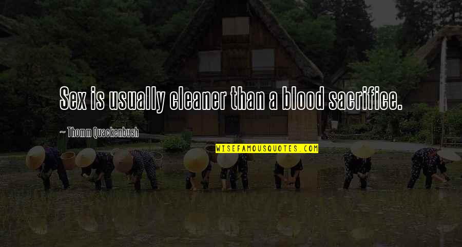Kinie River Quotes By Thomm Quackenbush: Sex is usually cleaner than a blood sacrifice. Kinie River Quotes By Thomm Quackenbush: Sex is usually cleaner than a blood sacrifice.