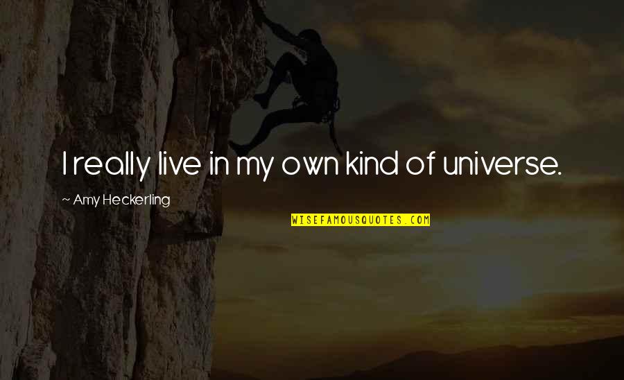 Kinieciu Quotes By Amy Heckerling: I really live in my own kind of Kinieciu Quotes By Amy Heckerling: I really live in my own kind of