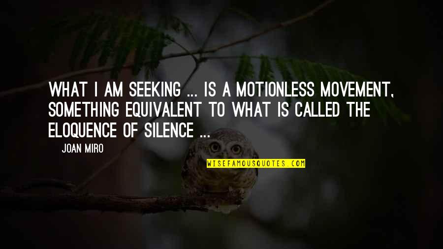 Kinieciu Quotes By Joan Miro: What I am seeking ... is a motionless Kinieciu Quotes By Joan Miro: What I am seeking ... is a motionless