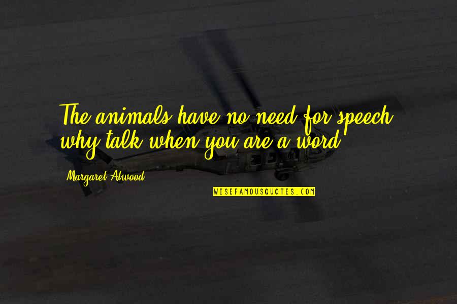 Kinieciu Quotes By Margaret Atwood: The animals have no need for speech, why Kinieciu Quotes By Margaret Atwood: The animals have no need for speech, why
